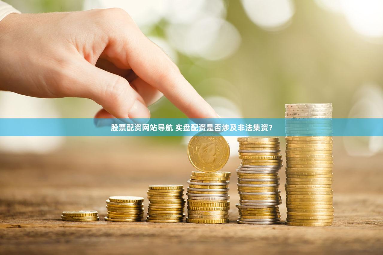 股票配资网站导航 实盘配资是否涉及非法集资？