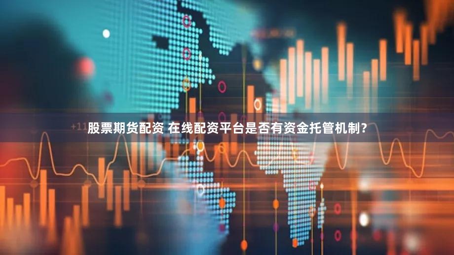 股票期货配资 在线配资平台是否有资金托管机制？