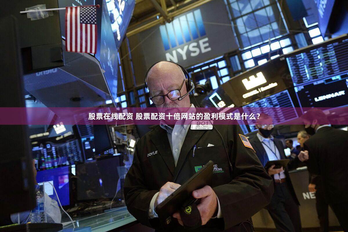 股票在线配资 股票配资十倍网站的盈利模式是什么？
