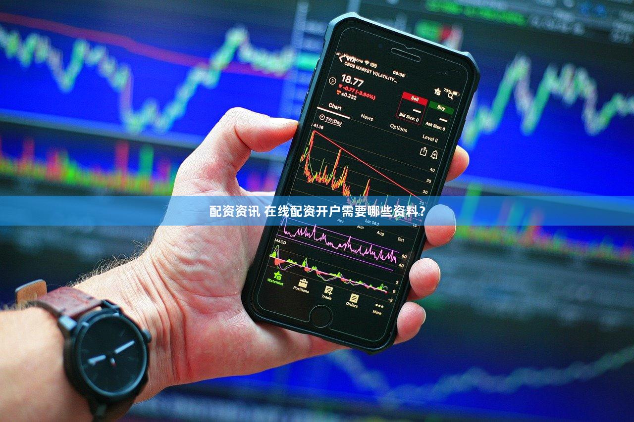 配资资讯 在线配资开户需要哪些资料？