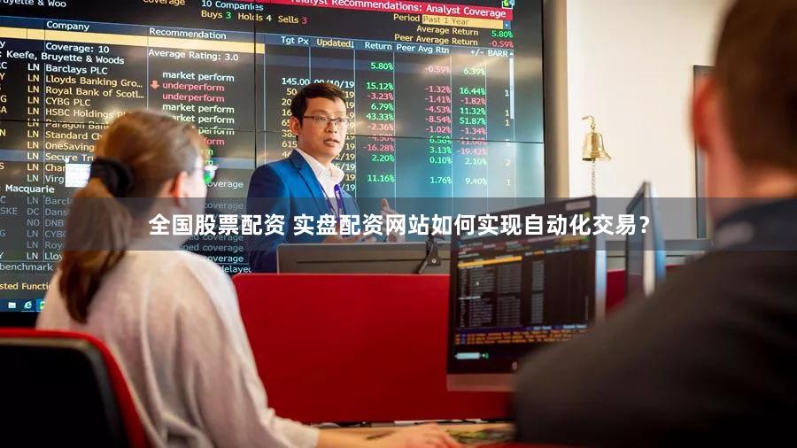 全国股票配资 实盘配资网站如何实现自动化交易？