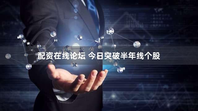 配资在线论坛 今日突破半年线个股