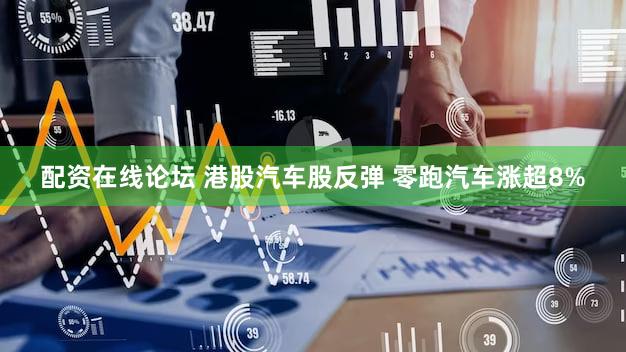 配资在线论坛 港股汽车股反弹 零跑汽车涨超8%