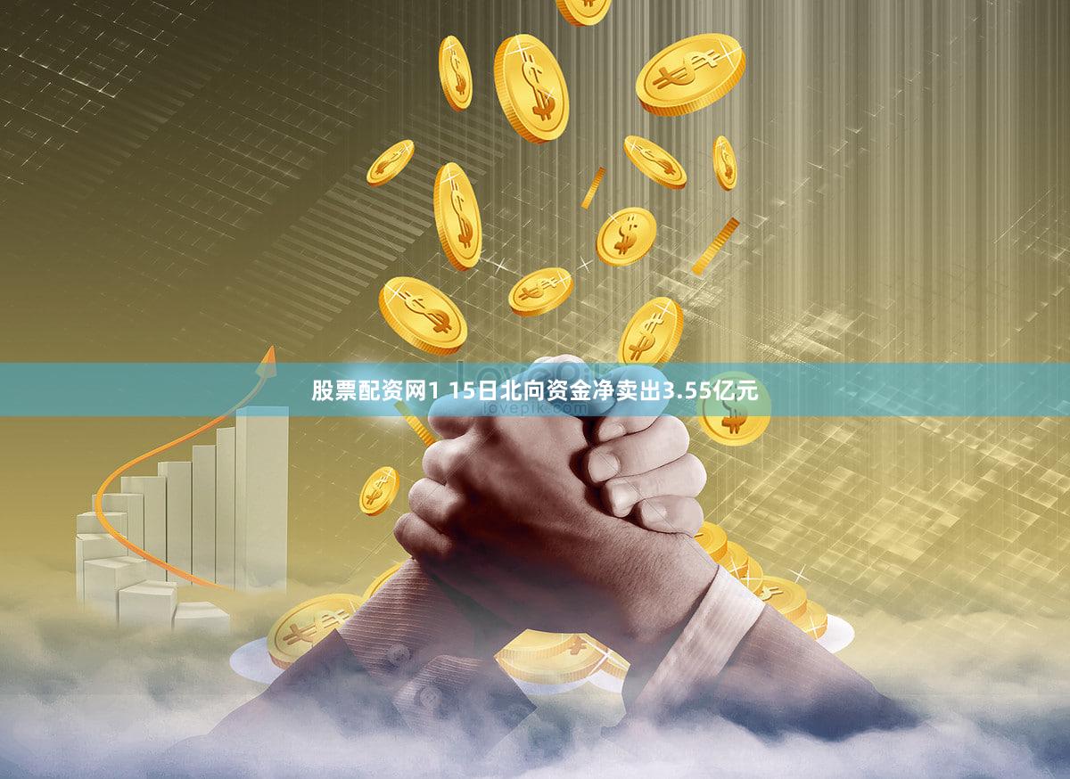 股票配资网1 15日北向资金净卖出3.55亿元