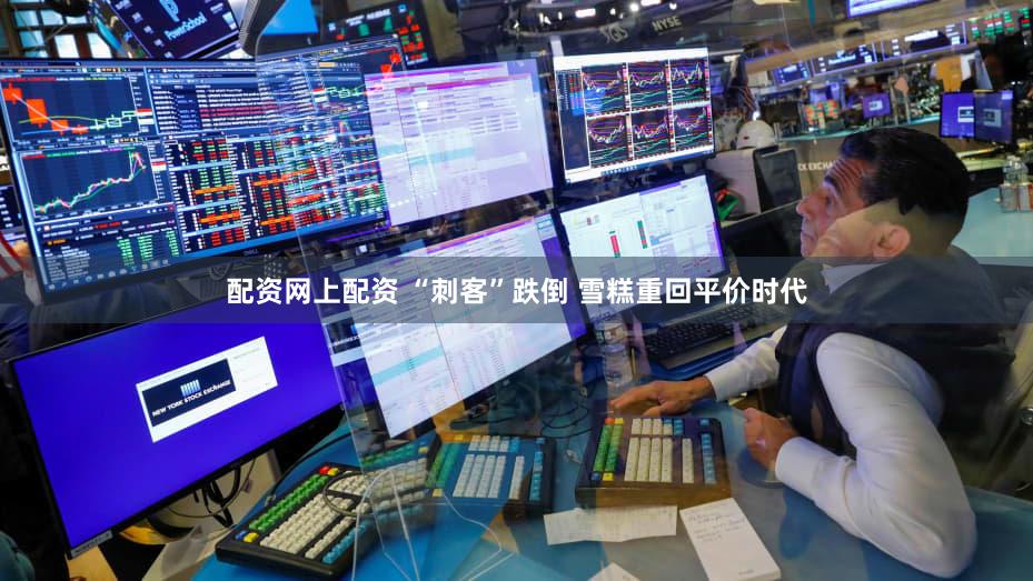 配资网上配资 “刺客”跌倒 雪糕重回平价时代