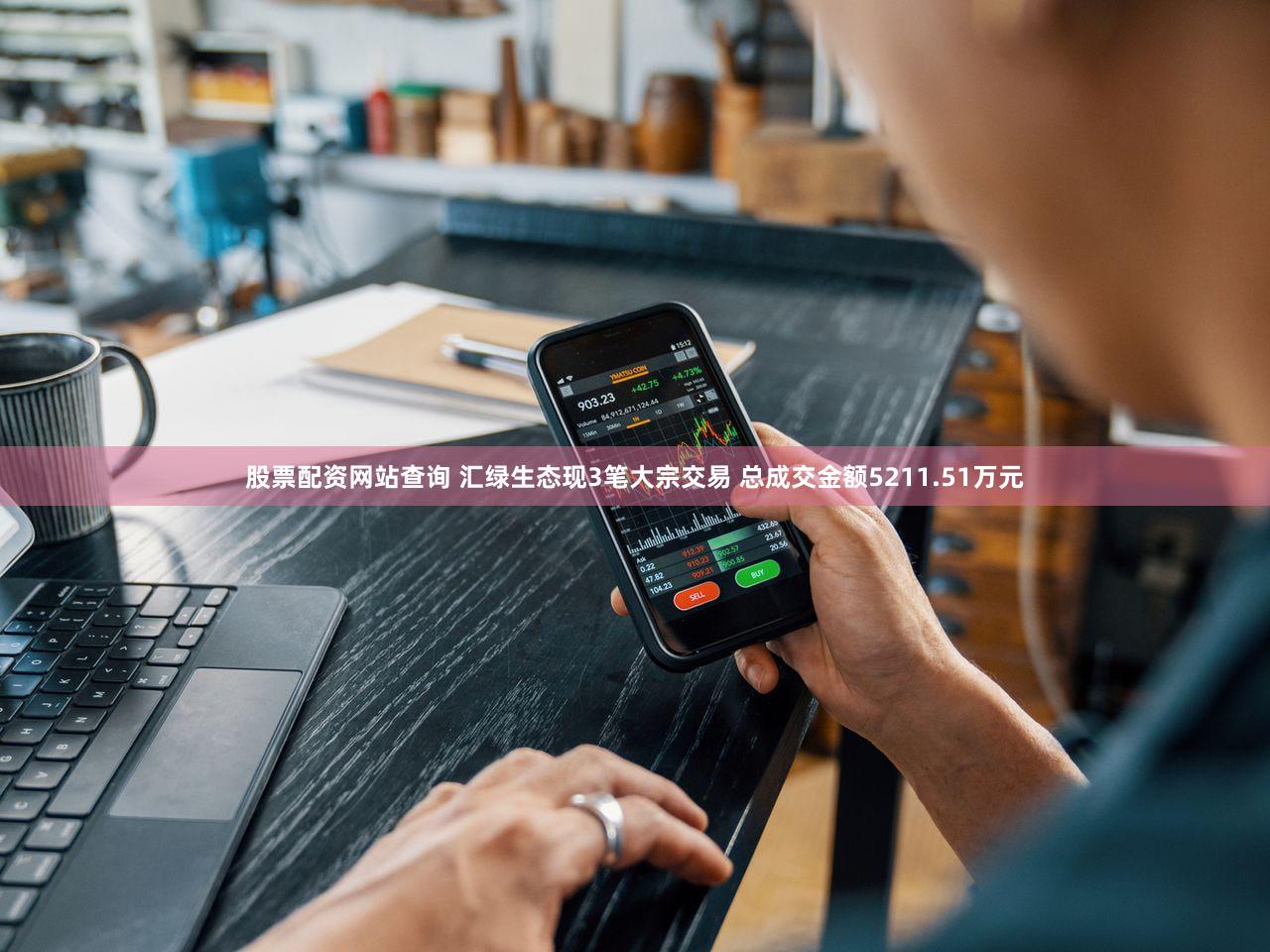 股票配资网站查询 汇绿生态现3笔大宗交易 总成交金额5211.51万元