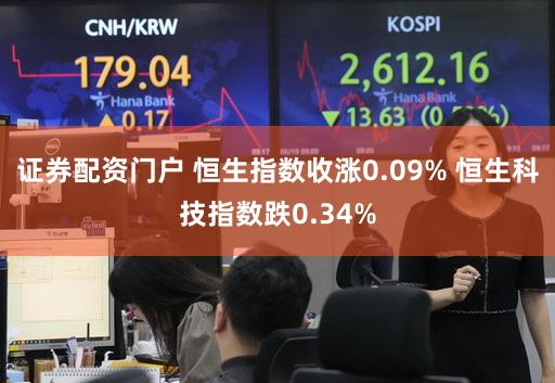 证券配资门户 恒生指数收涨0.09% 恒生科技指数跌0.34%