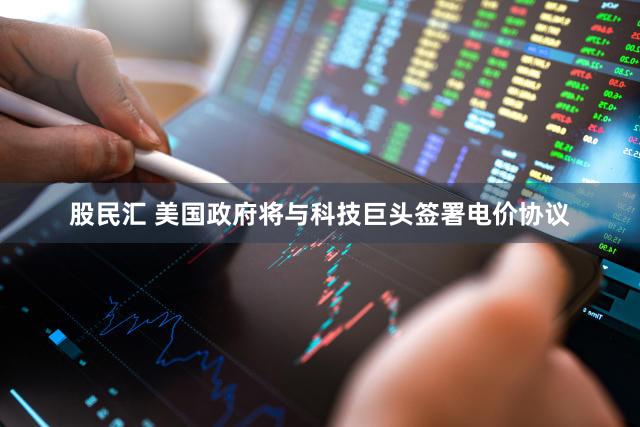 股民汇 美国政府将与科技巨头签署电价协议