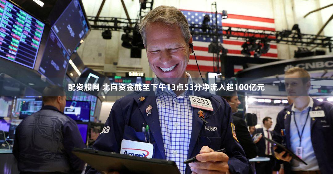 配资股网 北向资金截至下午13点53分净流入超100亿元