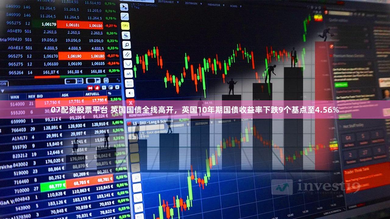 07配资股票平台 英国国债全线高开，英国10年期国债收益率下跌9个基点至4.56%