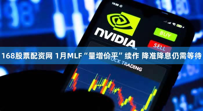 168股票配资网 1月MLF“量增价平”续作 降准降息仍需等待